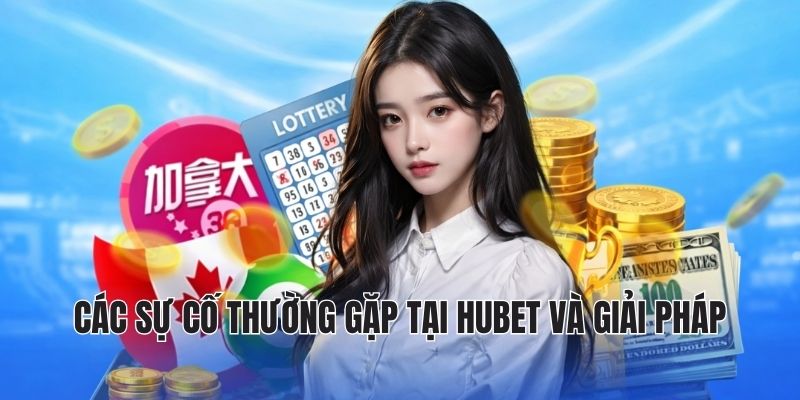 ĐĂNG NHẬP HUBET 2 Các sự cố thường gặp tại hubet và giải pháp