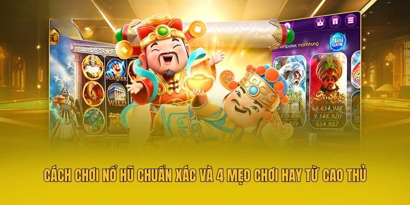 Cách Chơi Nổ Hũ Chuẩn Xác Và 4 Mẹo Chơi Hay Từ Cao Thủ 1 Cách chơi nổ hũ chuẩn xác