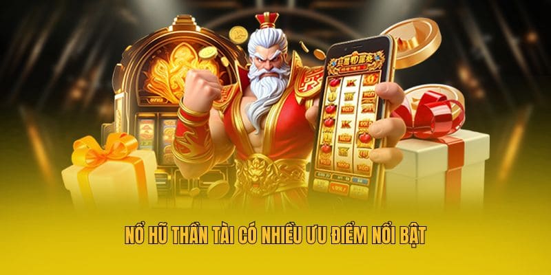 Nổ Hũ Thần Tài - Game Quay Thưởng Đẳng Cấp Tại Hubet 3 Nổ Hũ Thần Tài có nhiều ưu điểm nổi bật